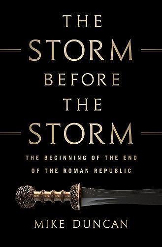 Mike Duncan: The Storm Before the Storm: The Beginning of the End of the Roman Republic (2017)