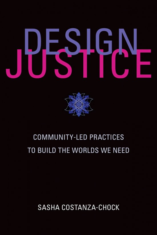 Sasha Costanza-Chock: Design Justice (2020, MIT Press)