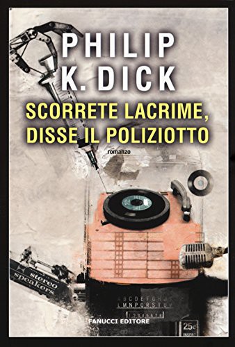 Philip K. Dick: Scorrete lacrime, disse il poliziotto (Paperback, 2017, Fanucci)