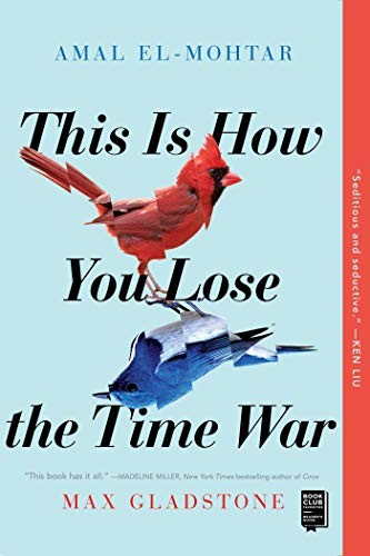 Amal El-Mohtar, Max Gladstone: This Is How You Lose the Time War (2020, Gallery / Saga Press)