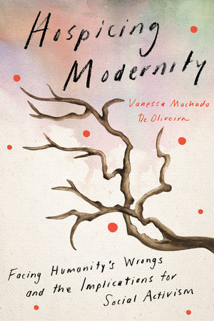 Vanessa Machado de Oliveira: Hospicing Modernity (2021, North Atlantic Books)