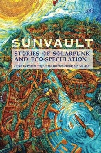 Sunvault: Stories of Solarpunk and Eco-Speculation (2017, Upper Rubber Boot Books)