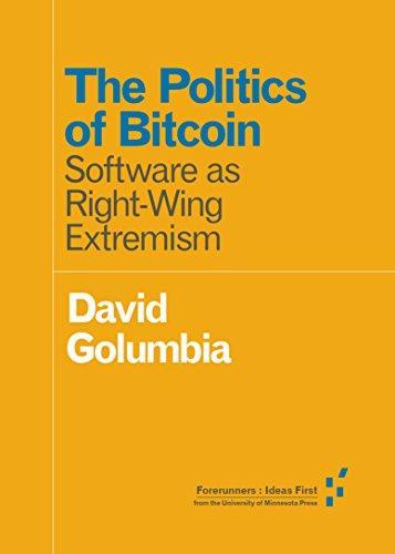 David Golumbia: The Politics of Bitcoin : Software as Right-Wing Extremism (2016)