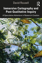 David Rousell: Immersive Cartography and Post-Qualitative Inquiry (2021, Taylor & Francis Group)