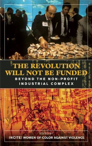 Incite! Women of Color Against Violence: The Revolution Will Not Be Funded (2007, South End Press)