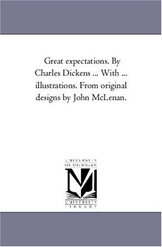 Michigan Historical Reprint Series: Great expectations. By Charles Dickens ... With ... illustrations. From original designs by John McLenan. (2005, Scholarly Publishing Office, University of Michigan Library)