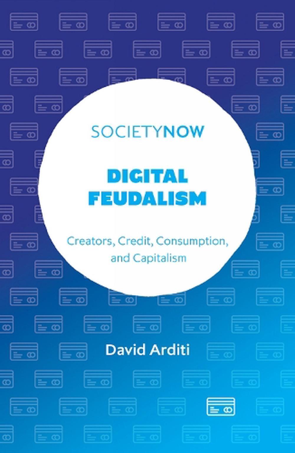 David Arditi: Digital Feudalism (2023, Emerald Publishing Limited)