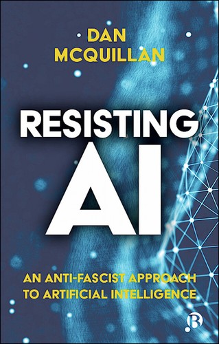 Dan McQuillan: Resisting AI (2022, Bristol University Press)
