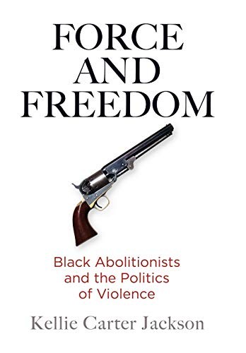 Kellie Carter Jackson: Force and Freedom (2019, University of Pennsylvania Press)